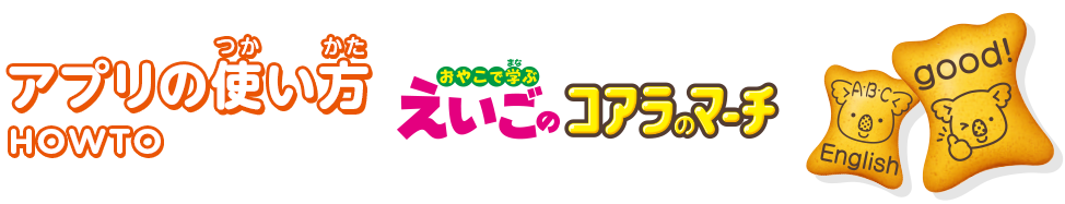 アプリの使い方 おやこで学ぶ えいごのコアラのマーチ