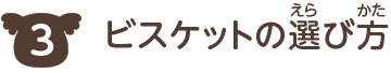 3 ビスケットの選び方